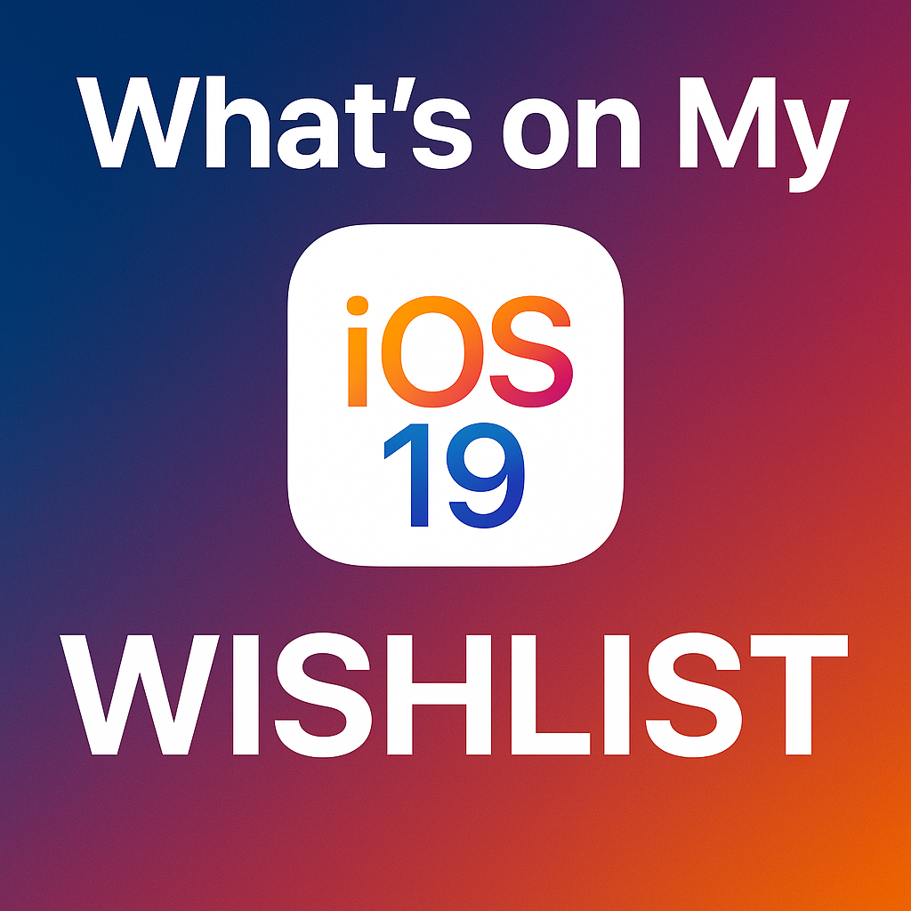 What’s on My iOS 19 Wishlist?