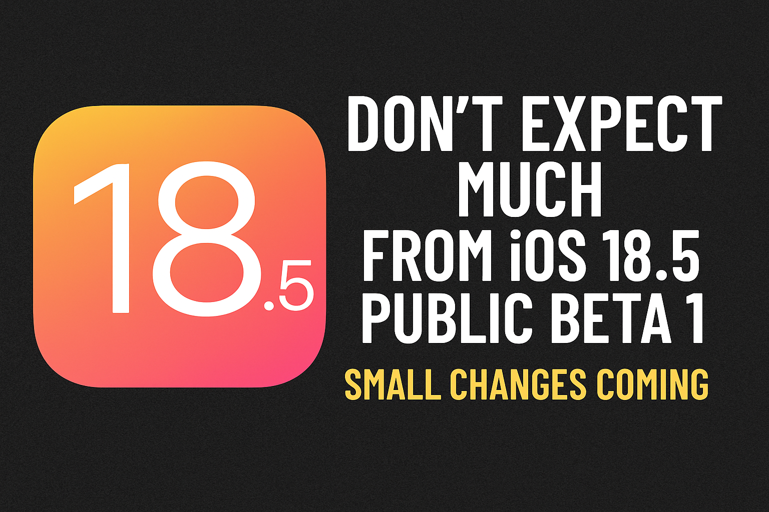 Don't Expect Much From iOS 18.5 Public Beta 1 – Small Changes Coming